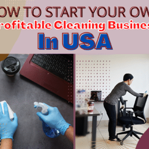 How To Start Your Own Profitable Cleaning Business In USA